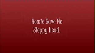 homie gave me sloppy head